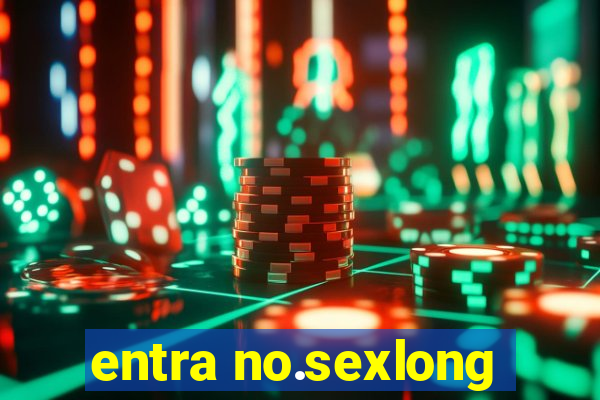 entra no.sexlong